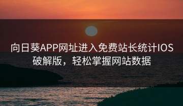 向日葵APP网址进入免费站长统计IOS破解版，轻松掌握网站数据