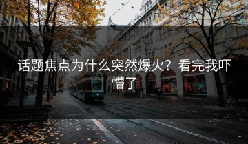话题焦点为什么突然爆火？看完我吓懵了