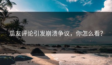 瓜友评论引发崩溃争议，你怎么看？