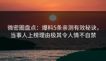 微密圈盘点：爆料5条亲测有效秘诀，当事人上榜理由极其令人情不自禁