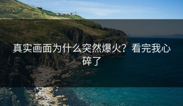 真实画面为什么突然爆火？看完我心碎了