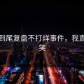 从头到尾复盘不打烊事件，我直接爆笑